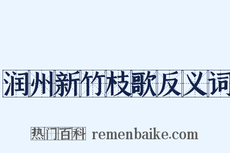 润州新竹枝歌反义词是什么意思的图片